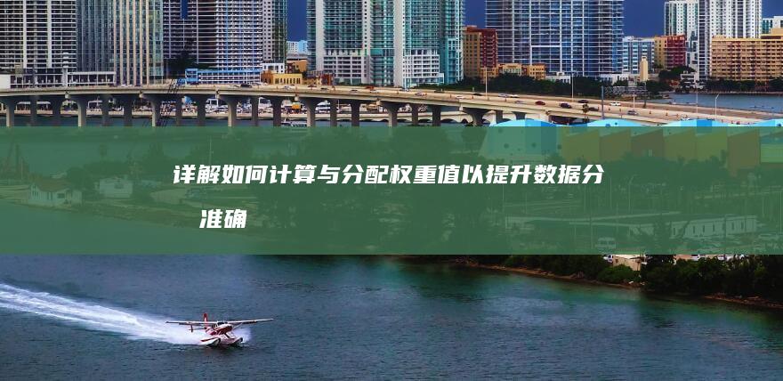 详解：如何计算与分配权重值以提升数据分析准确性